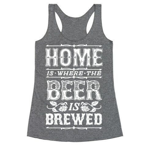 Home Is Where The Beer Is Brewed Racerback Tank Top