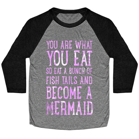 You Are What You Eat. So Eat a Bunch of Fish Tails and Become a Mermaid Baseball Tee