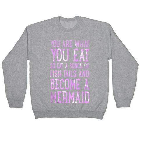 You Are What You Eat. So Eat a Bunch of Fish Tails and Become a Mermaid Pullover