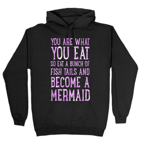 You Are What You Eat. So Eat a Bunch of Fish Tails and Become a Mermaid Hooded Sweatshirt