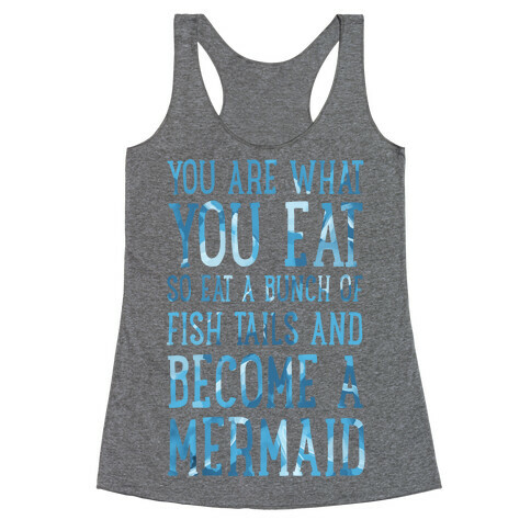 You Are What You Eat. So Eat a Bunch of Fish Tails and Become a Mermaid Racerback Tank Top