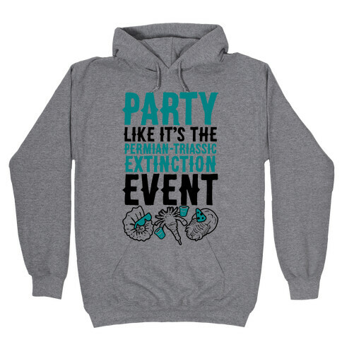 Party Like it's The Permian Triassic Extinction Event Hooded Sweatshirt