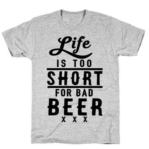 Life Is Too Short For Bad Beer T-Shirt