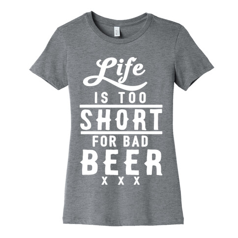 Life Is Too Short For Bad Beer Womens T-Shirt