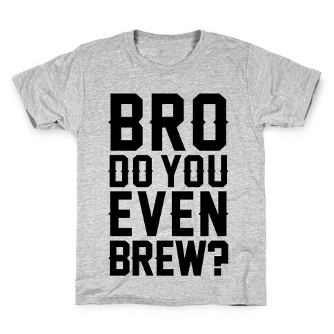 Bro Do You Even Brew? Kids T-Shirt