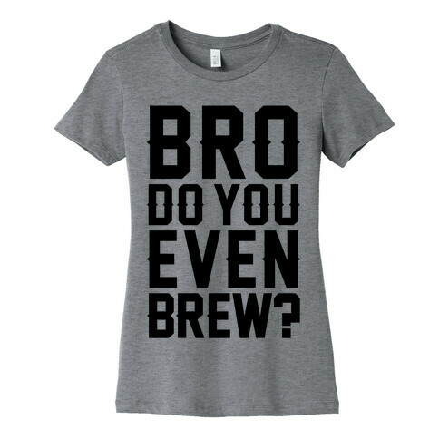 Bro Do You Even Brew? Womens T-Shirt