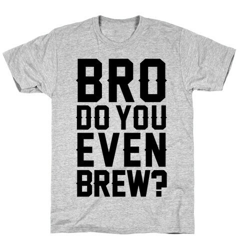 Bro Do You Even Brew? T-Shirt