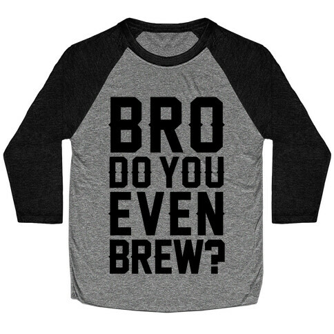 Bro Do You Even Brew? Baseball Tee