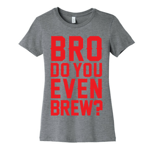 Bro Do You Even Brew? Womens T-Shirt