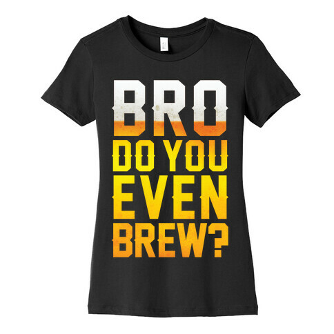 Bro Do You Even Brew? Womens T-Shirt