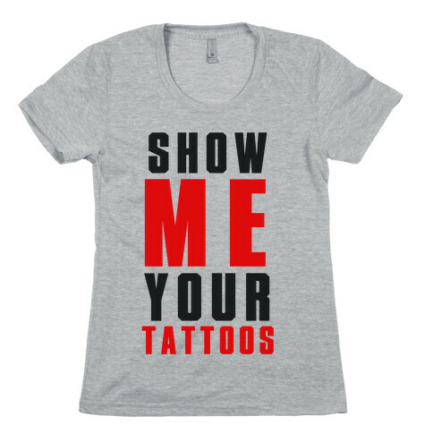 Show Me Your Tattoos Womens T-Shirt