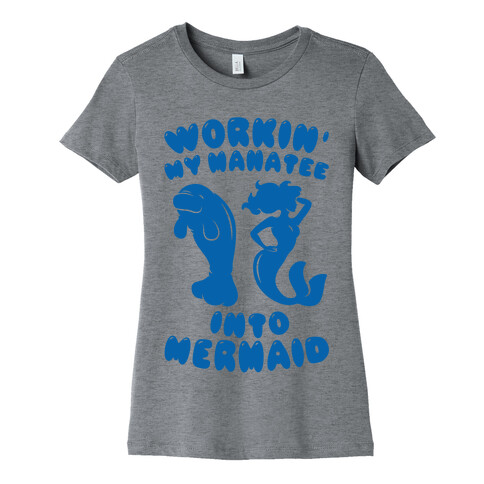 Workin' My Manatee Into Mermaid Womens T-Shirt