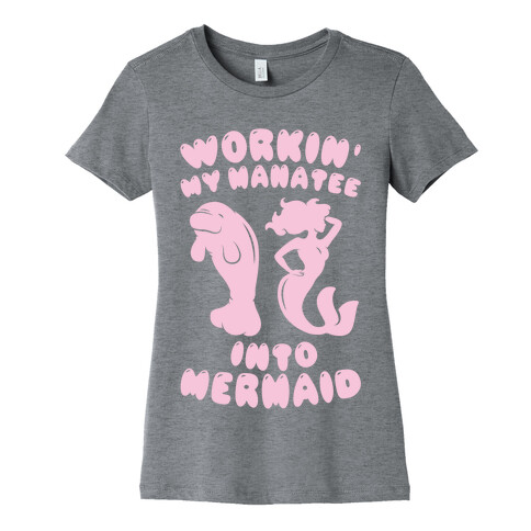 Workin' My Manatee Into Mermaid Womens T-Shirt