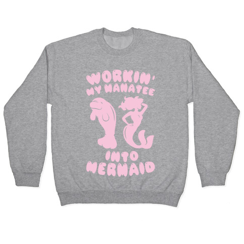 Workin' My Manatee Into Mermaid Pullover