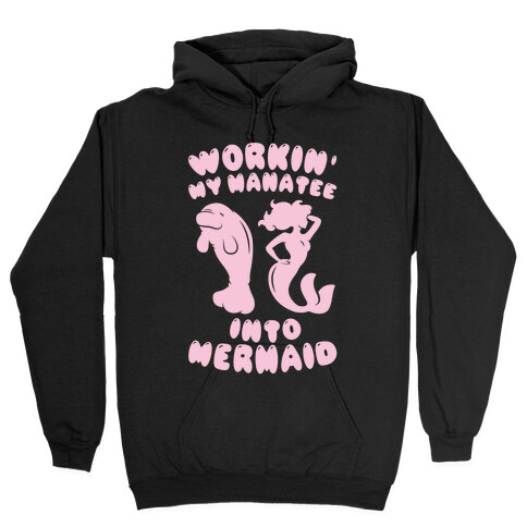 Workin' My Manatee Into Mermaid Hooded Sweatshirt