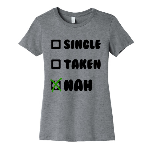 Single, Taken, Nah Womens T-Shirt