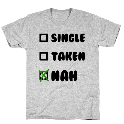 Single, Taken, Nah T-Shirt