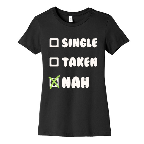 Single, Taken, Nah Womens T-Shirt