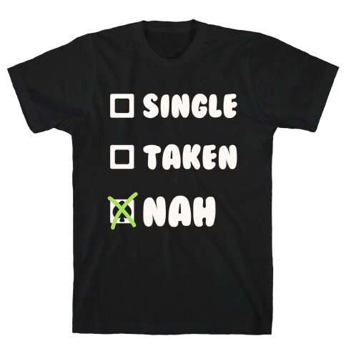 Single, Taken, Nah T-Shirt