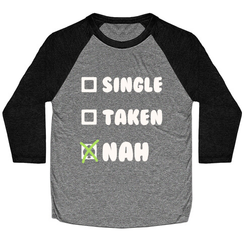 Single, Taken, Nah Baseball Tee