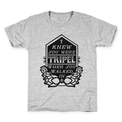 I Knew You Were Tripel When You Walked In Kids T-Shirt