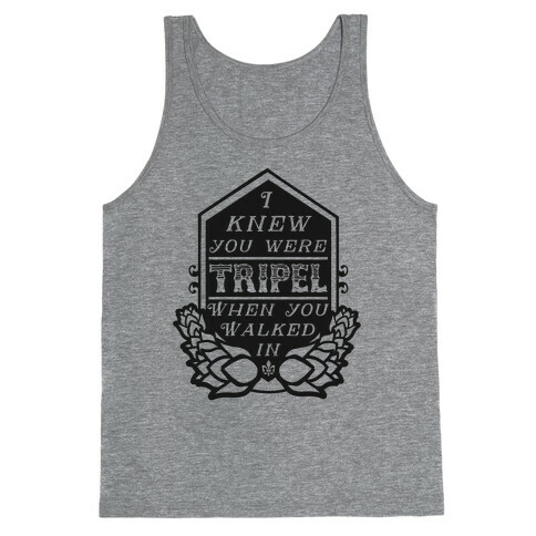 I Knew You Were Tripel When You Walked In Tank Top