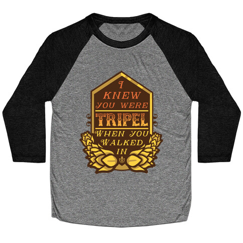 I Knew You Were Tripel When You Walked In Baseball Tee