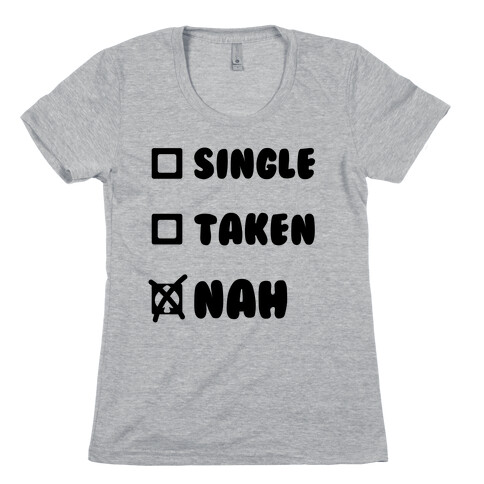 Single, Taken, Nah Womens T-Shirt