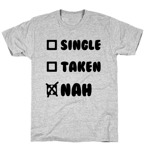 Single, Taken, Nah T-Shirt