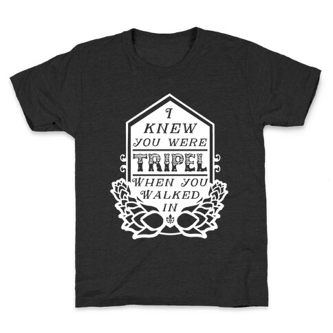 I Knew You Were Tripel When You Walked In Kids T-Shirt