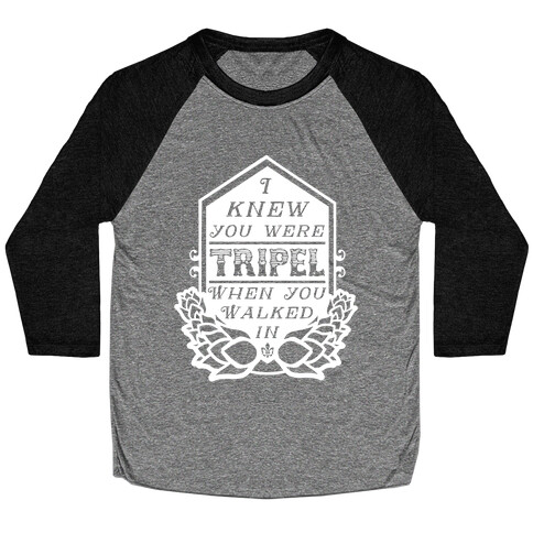 I Knew You Were Tripel When You Walked In Baseball Tee