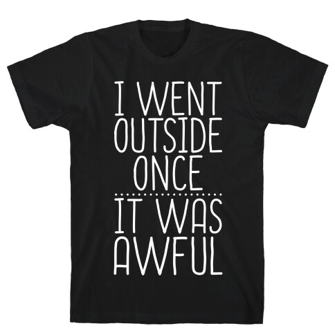 I Went Outside Once, It Was Awful T-Shirt