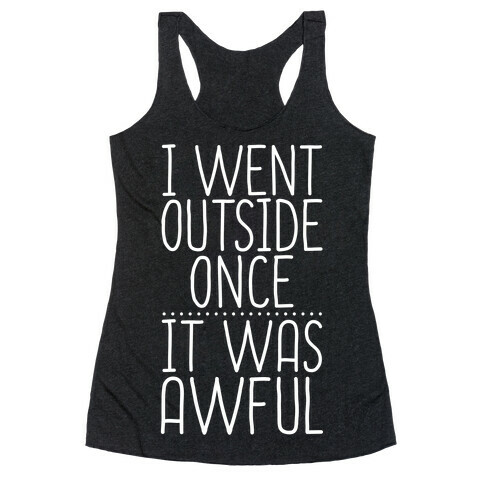 I Went Outside Once, It Was Awful Racerback Tank Top