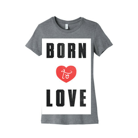 Born to Love (sweatshirt) Womens T-Shirt