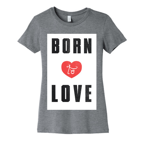 Born to Love (sweatshirt) Womens T-Shirt