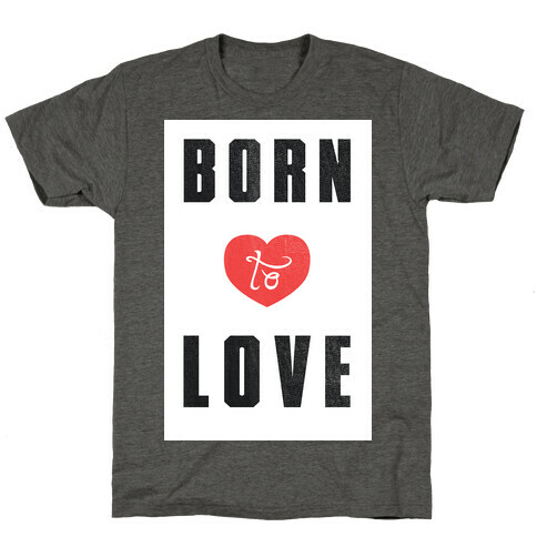 Born to Love (sweatshirt) T-Shirt