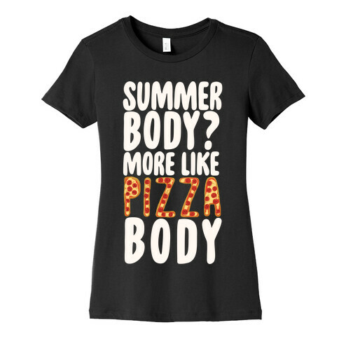 Summer Body? More Like Pizza Body Womens T-Shirt