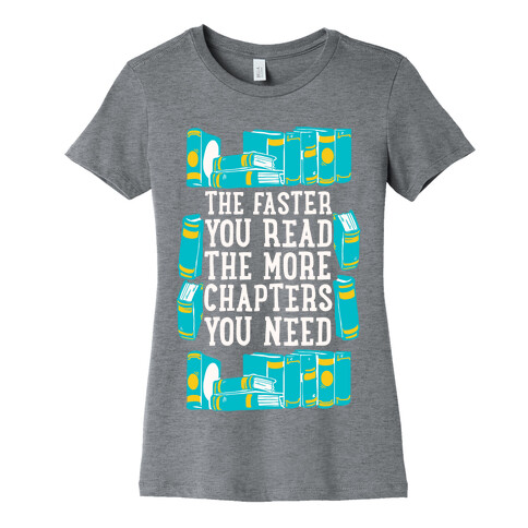 The Faster You Read The More Chapters You Need Womens T-Shirt