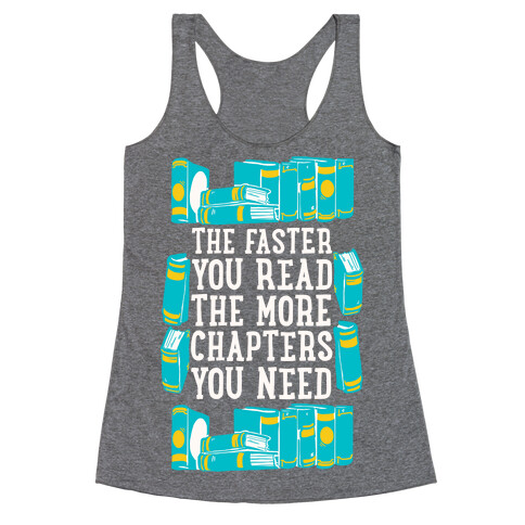 The Faster You Read The More Chapters You Need Racerback Tank Top