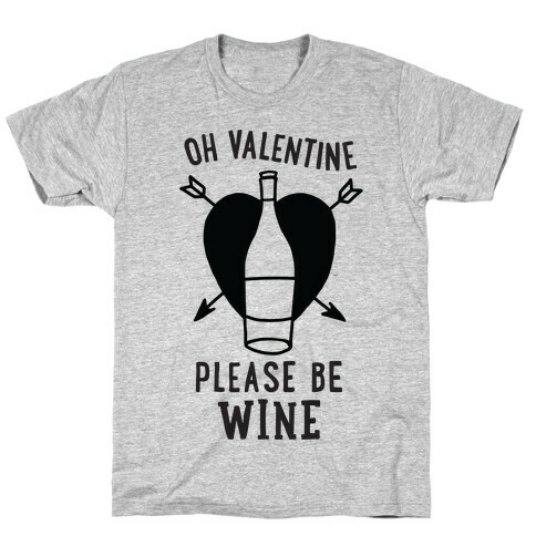 Oh Valentine, Please Be Wine T-Shirt