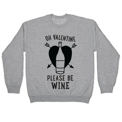 Oh Valentine, Please Be Wine Pullover