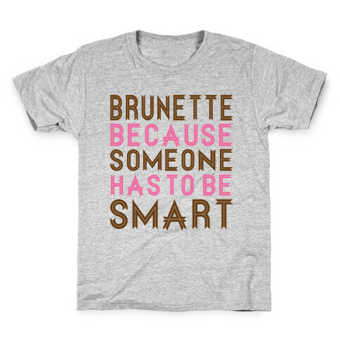 Brunette Because Someone Has to be Smart Kids T-Shirt