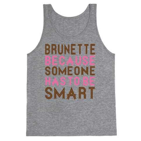 Brunette Because Someone Has to be Smart Tank Top