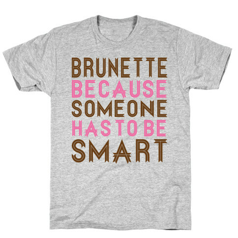 Brunette Because Someone Has to be Smart T-Shirt