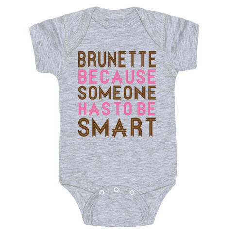 Brunette Because Someone Has to be Smart Baby One-Piece