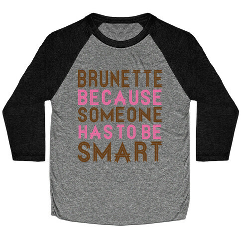 Brunette Because Someone Has to be Smart Baseball Tee