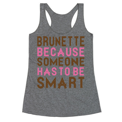 Brunette Because Someone Has to be Smart Racerback Tank Top