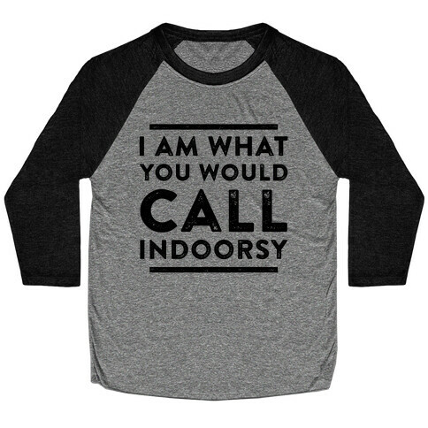 I Am What You Would Call Indoorsy Baseball Tee