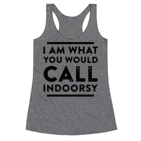 I Am What You Would Call Indoorsy Racerback Tank Top