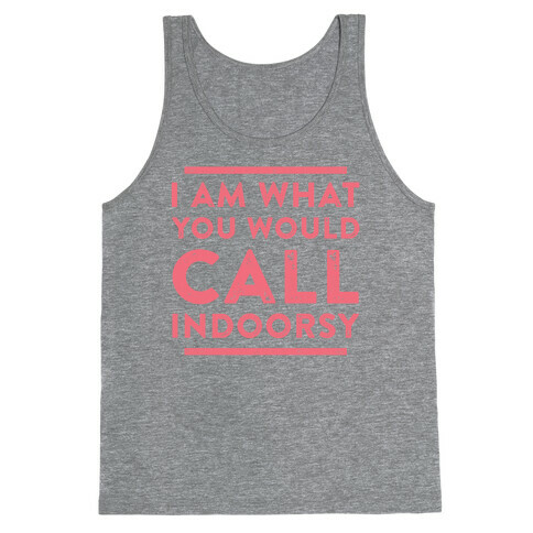 I Am What You Would Call Indoorsy Tank Top